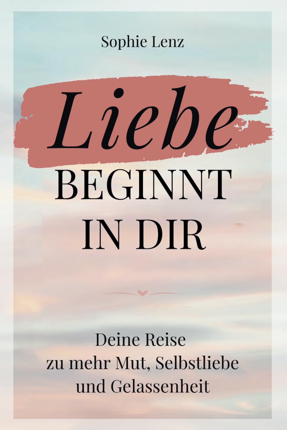 Liebe beginnt in dir: Deine Reise zu mehr Mut, Selbstliebe und Gelassenheit Poetry