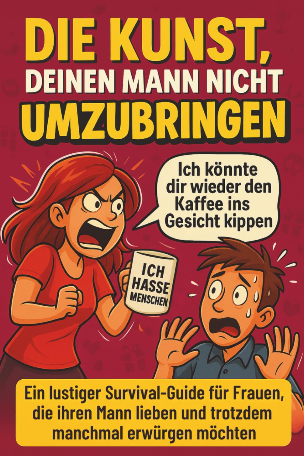 Die Kunst, deinen Mann nicht umzubringen: Ein lustiger Survival-Guide für Frauen, die ihren Mann lieben und trotzdem manchmal erwürgen möchten Business, Finance & Career