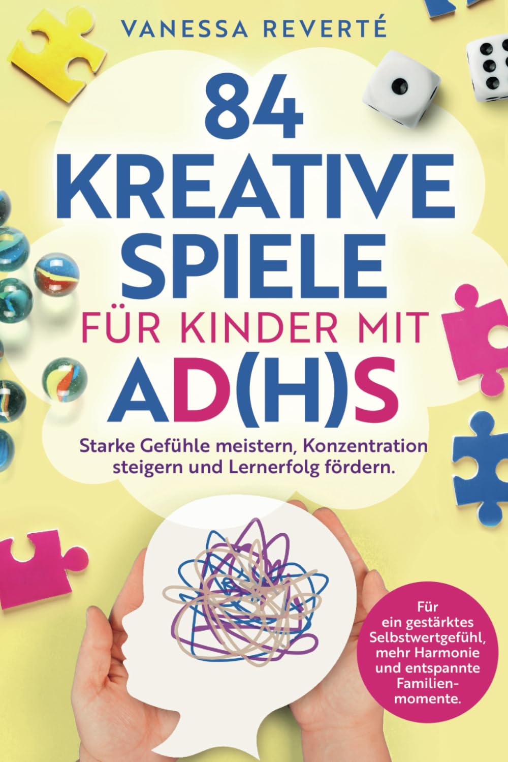 84 kreative Spiele für Kinder mit AD(H)S: Starke Gefühle meistern, Konzentration steigern und Lernerfolg fördern - Für ein gestärktes Selbstwertgefühl, mehr Harmonie und entspannte Familienmomente Self-help