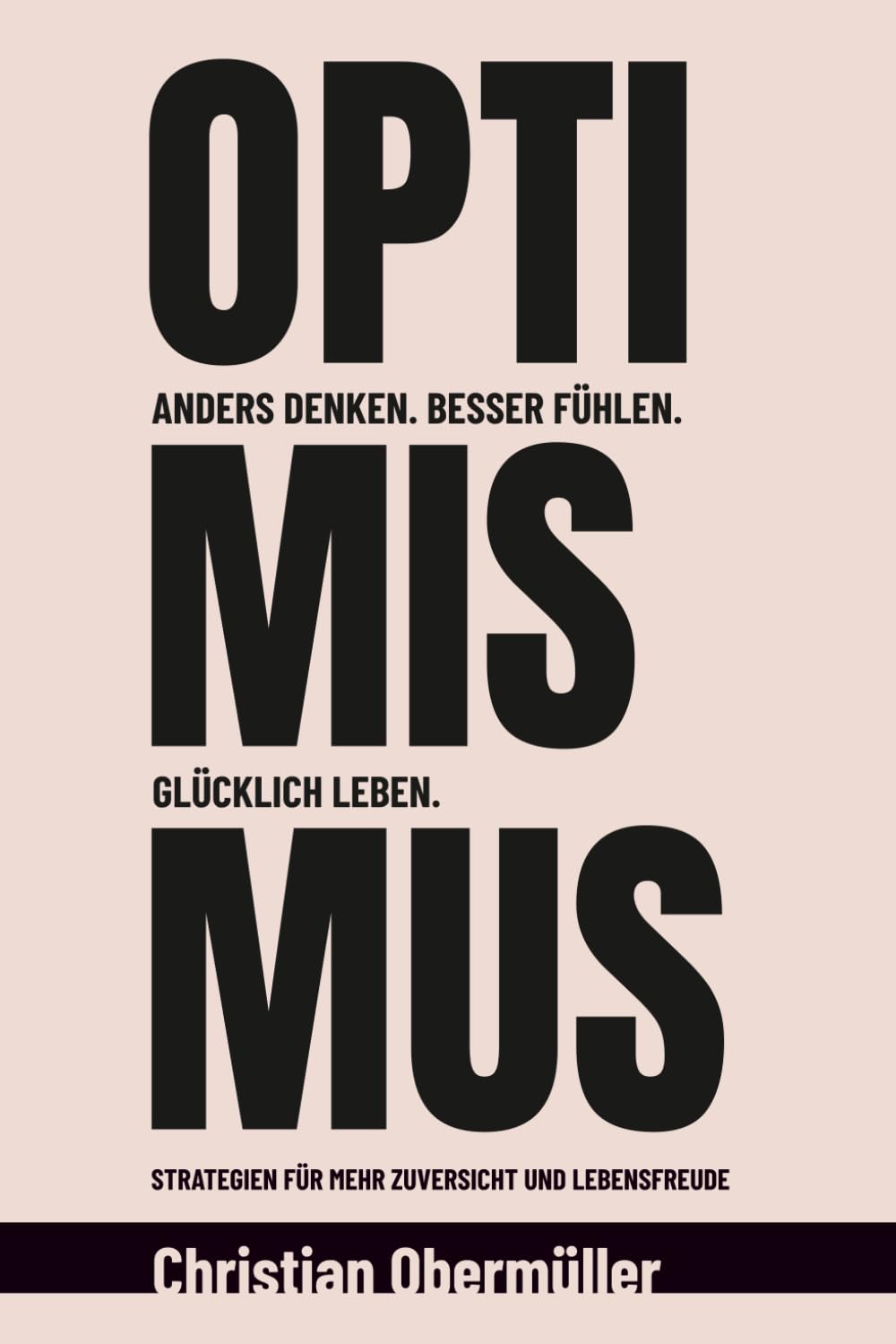 Optimismus - Anders denken. Besser fühlen. Glücklich leben.: Strategien für mehr Zuversicht und Lebensfreude Business, Finance & Career