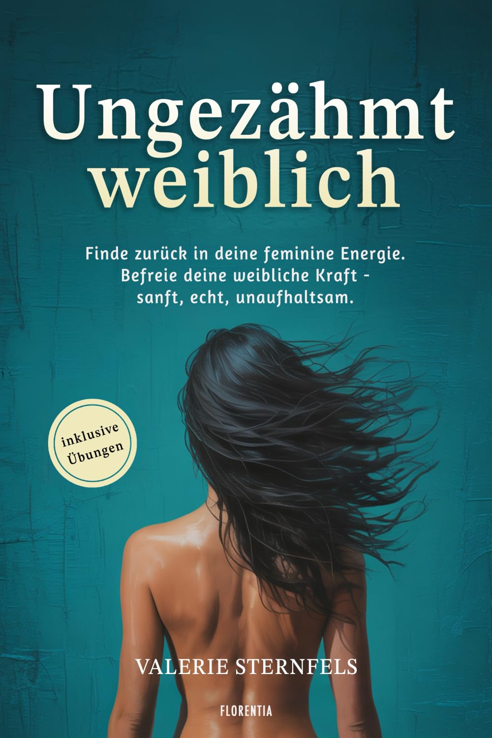 Ungezähmt weiblich: Finde zurück in deine feminine Energie. Befreie deine weibliche Kraft - sanft, echt, unaufhaltsam. Lifestyle