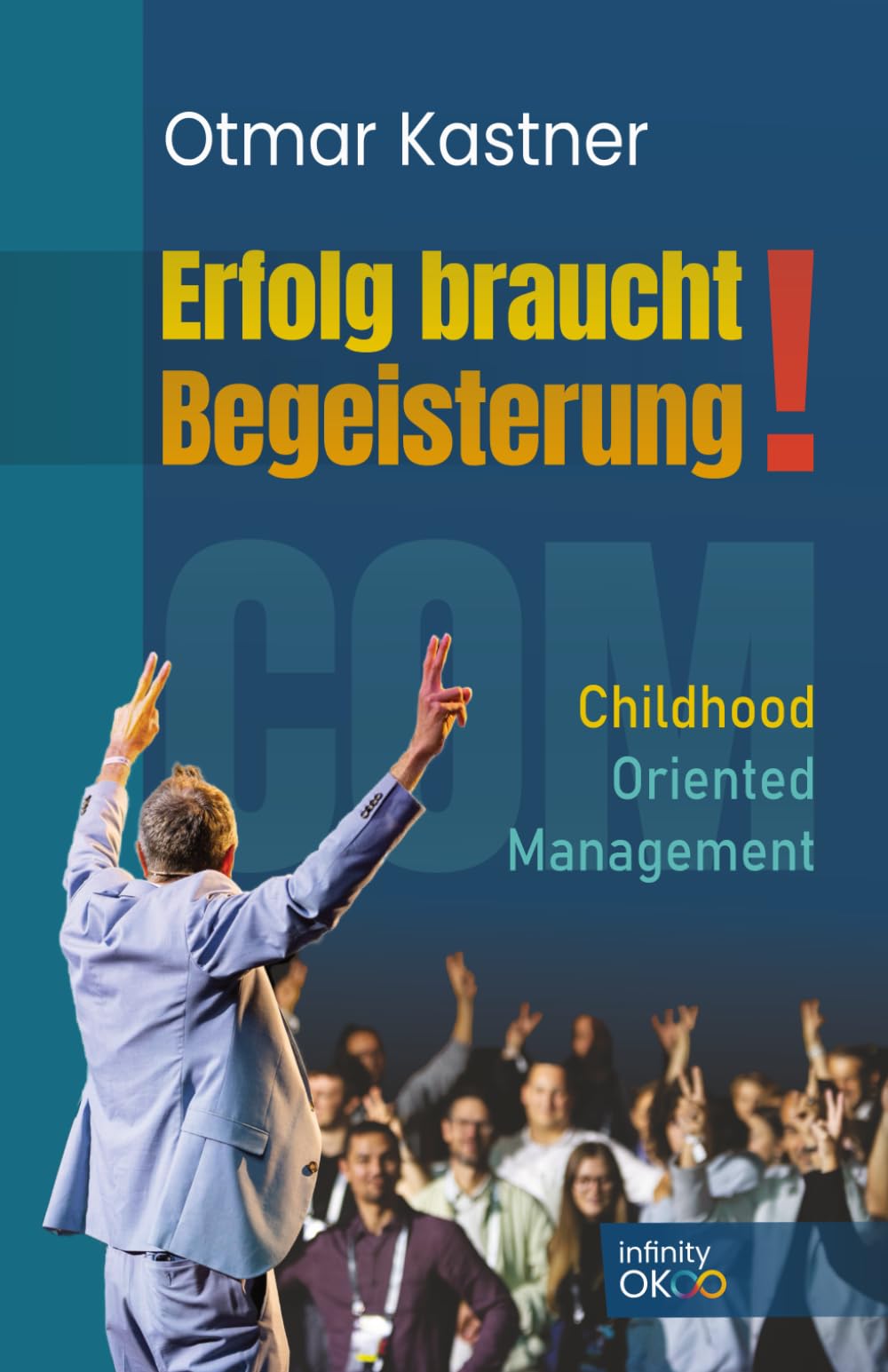 Erfolg braucht Begeisterung!: COM - Childhood Oriented Management Business, Finance & Career
