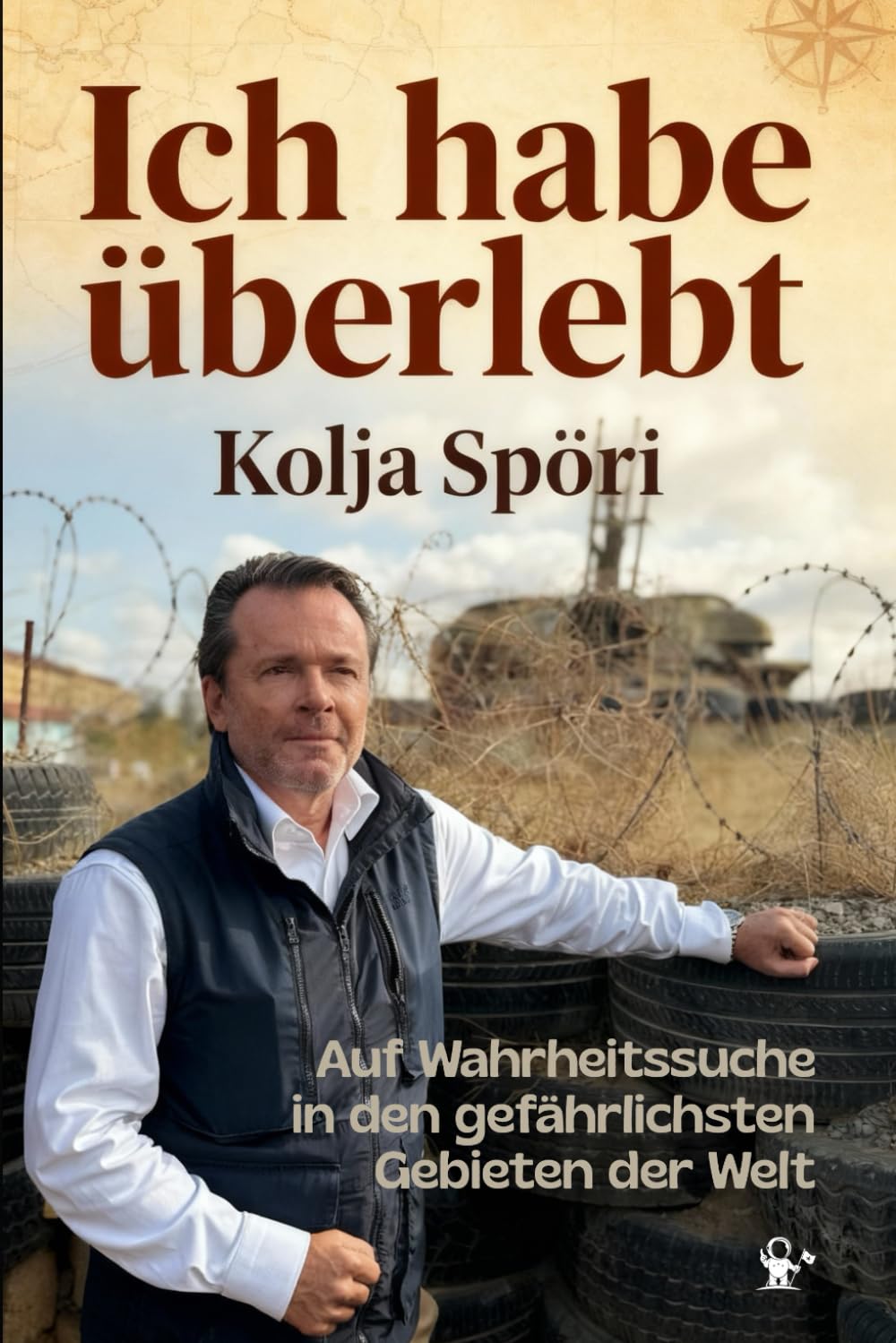 Ich habe überlebt – Auf Wahrheitssuche in den gefährlichsten Gebieten der Welt: Somalia, Donbass, Syrien, Neuschwabenland, FARC & vergessen Republiken I inkl. Fotos Travel Guides