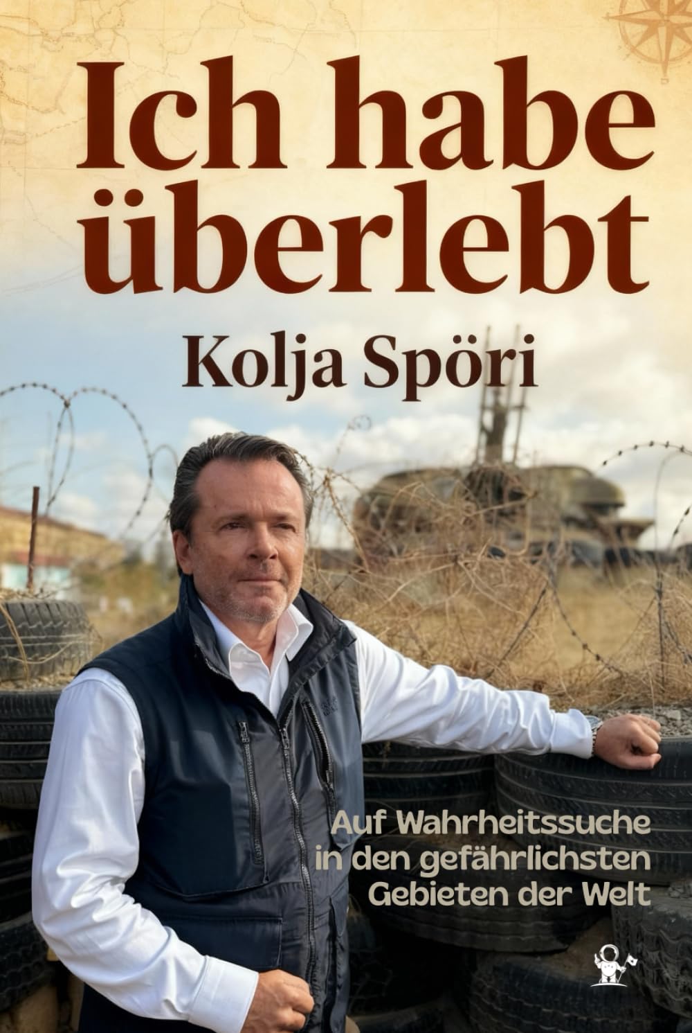 Ich habe überlebt – Auf Wahrheitssuche in den gefährlichsten Gebieten der Welt: Somalia, Donbass, Syrien, Neuschwabenland, FARC & vergessen Republiken I inkl. Fotos Travel Guides