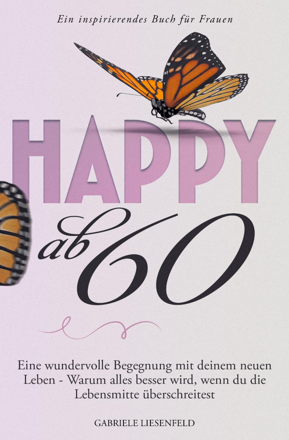 Happy ab 60: Eine wundervolle Begegnung mit deinem neuen Leben - Warum alles besser wird, wenn du die Lebensmitte überschreitest - Ein inspirierendes Buch für Frauen Contemporary literature Books