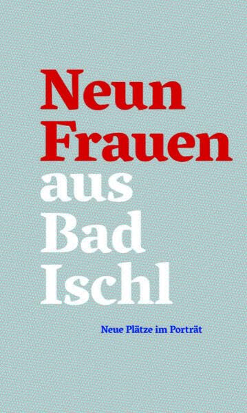 Neun Frauen aus Bad Ischl: Neun Plätze im Porträt Books