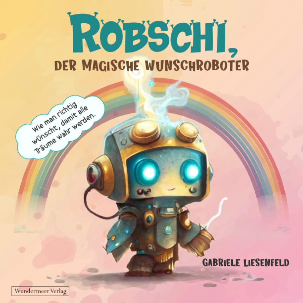 Robschi, der magische Wunschroboter: Wie man richtig wünscht, damit alle Träume wahr werden. Non-fiction