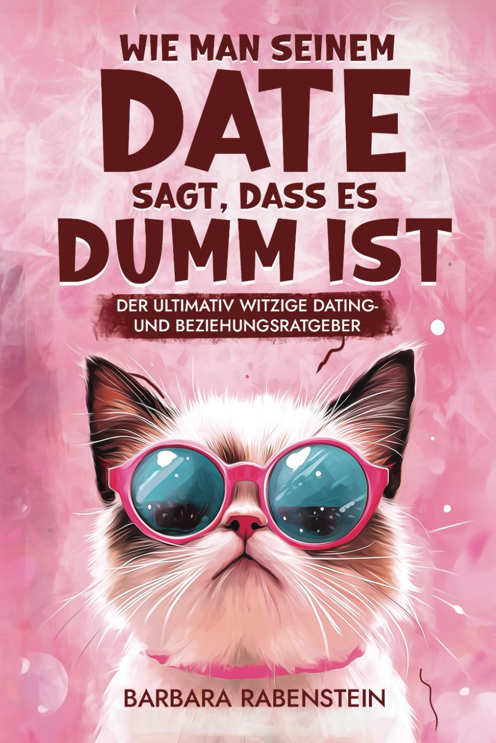 Wie man seinem Date sagt, dass es dumm ist: Der ultimativ witzige Dating- und Beziehungsratgeber – Geschenk für Freunde, Familie, Verwandte und Kollegen Humour & Satire