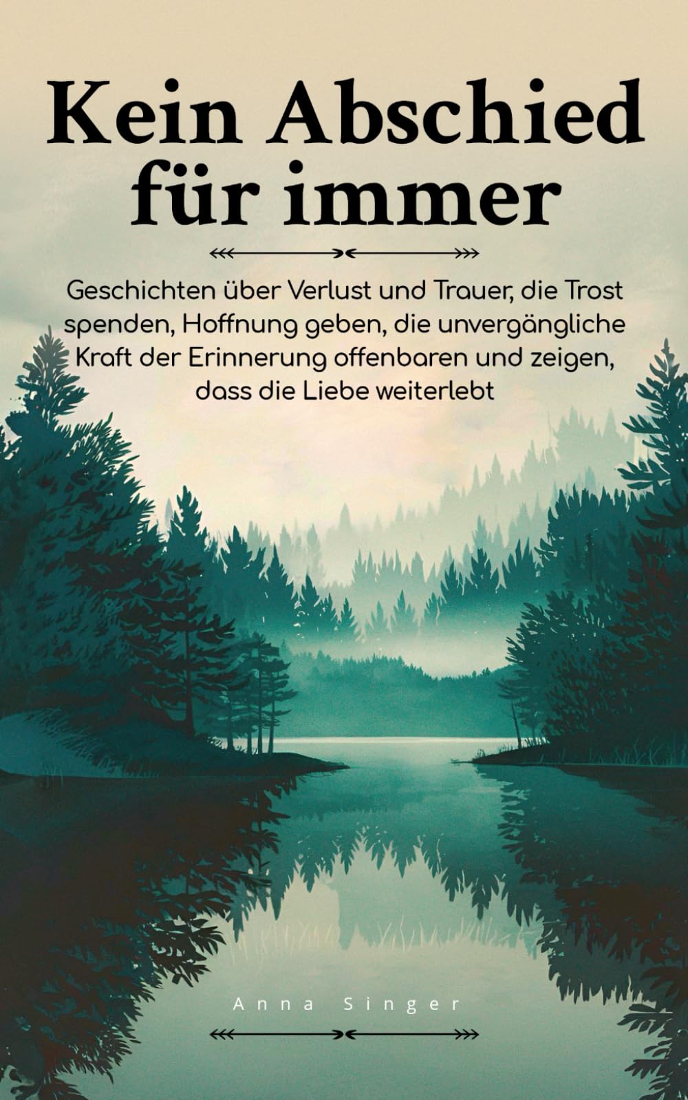 Kein Abschied für immer: Geschichten über Verlust und Trauer, die Trost spenden, Hoffnung geben, die unvergängliche Kraft der Erinnerung offenbaren und zeigen, dass die Liebe weiterlebt Essays & Short Stories