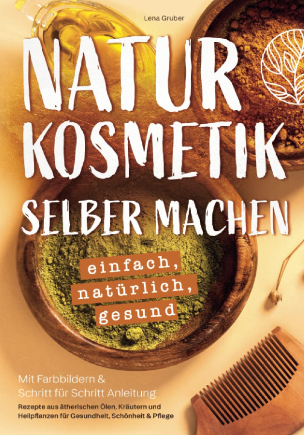 Naturkosmetik selber machen – einfach, natürlich, gesund: Mit Farbbildern & Schritt für Schritt Anleitung | Rezepte aus ätherischen Ölen, Kräutern und Heilpflanzen für Gesundheit, Schönheit & Pflege Medicine