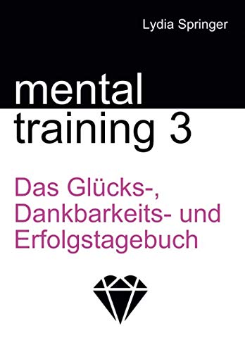 Mentaltraining 3: Das Glücks-, Dankbarkeits- und Erfolgstagebuch Self-help
