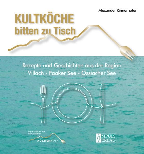 Kultköche bitten zu Tisch: Rezepte und Geschichten aus der Region Villach - Faaker See - Ossiacher See Leisure, Home & Garden