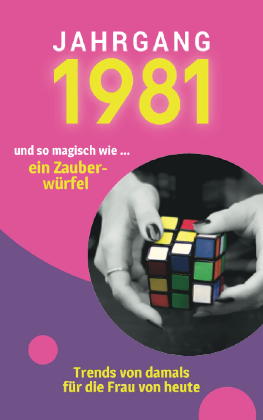 Jahrgang 1981 und so magisch wie ... ein Zauberwürfel: Das Geschenkbuch für Frauen zum 40. Geburtstag Manga
