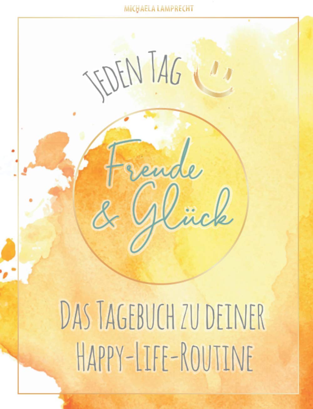JEDEN TAG Freude & Glück: Das Tagebuch zu deiner Happy-Life-Routine Lifestyle