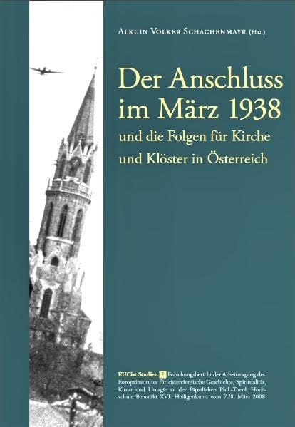 Der Anschluss 1938 und die Folgen für Kirche und Klöster in Österreich: Forschungsbericht der Tagung des Europainstitutes für cisterciensische ... Hochschule Benedikt XVI. (EUCist Studien) German history