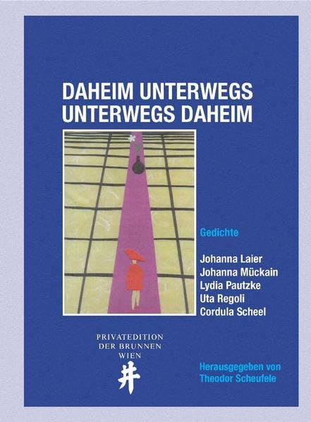 Daheim Unterwegs Unterwegs Daheim: Gedichte von Johanna Laier, Johanna Mückain, Lydia Pautzke, Uta Regoli, Cordula Scheel Poetry