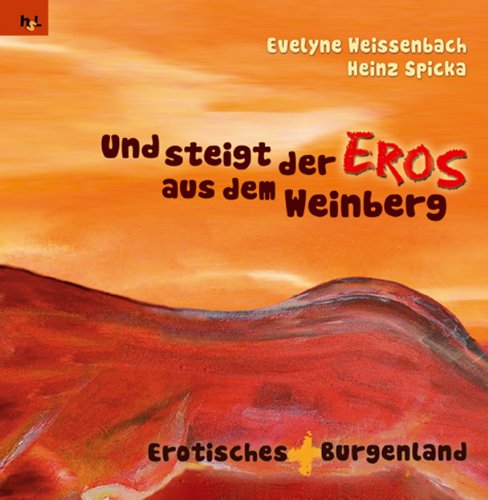 Und steigt der Eros aus dem Weinberg: Erotisches(+)Burgenland Poetry
