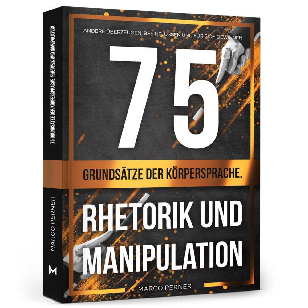 75 Grundsätze der Körpersprache, Rhetorik und Manipulation: Andere überzeugen, beeinflussen und für sich gewinnen (2761 Dinge, die ich als Unternehmer gerne früher gewusst hätte) Business, Finance & Career