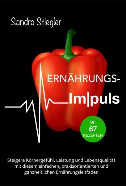 Ernährungsimpuls: Steigere Körpergefühl, Leistung und Lebensqualität mit diesem einfachen, praxisorientierten und ganzheitlichen Ernährungsleitfaden Health, Nutrition & Fitness