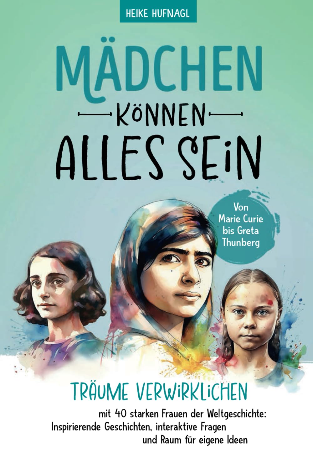 Von Marie Curie bis Greta Thunberg- Mädchen können alles sein. Träume verwirklichen mit 40 starken Frauen der Weltgeschichte: Inspirierende Geschichten, interaktive Fragen und Raum für eigene Ideen German history