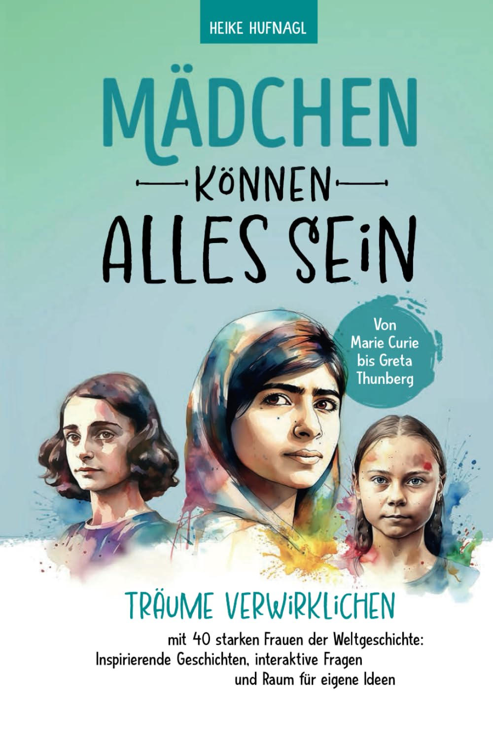 Von Marie Curie bis Greta Thunberg- Mädchen können alles sein. Träume verwirklichen mit 40 starken Frauen der Weltgeschichte: Inspirierende Geschichten, interaktive Fragen und Raum für eigene Ideen German history