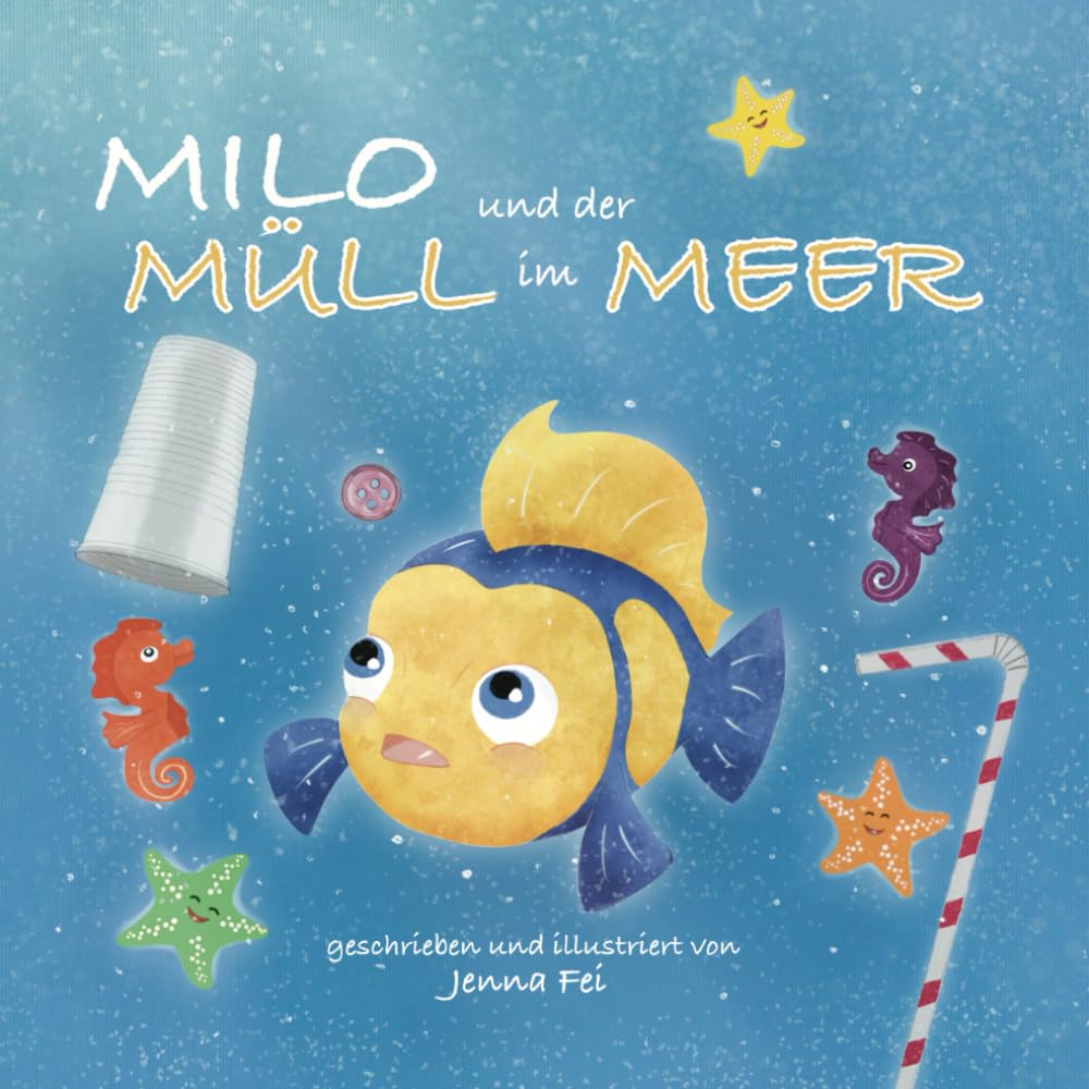 Milo und der Müll im Meer: Ein fischiges Abenteuer in Reimen gegen die Meeresverschmutzung und Plastikmüll: Ein fischiges Abenteuer in Reimen gegen die Meeresverschmutzung und Plastikmll Natural Sciences