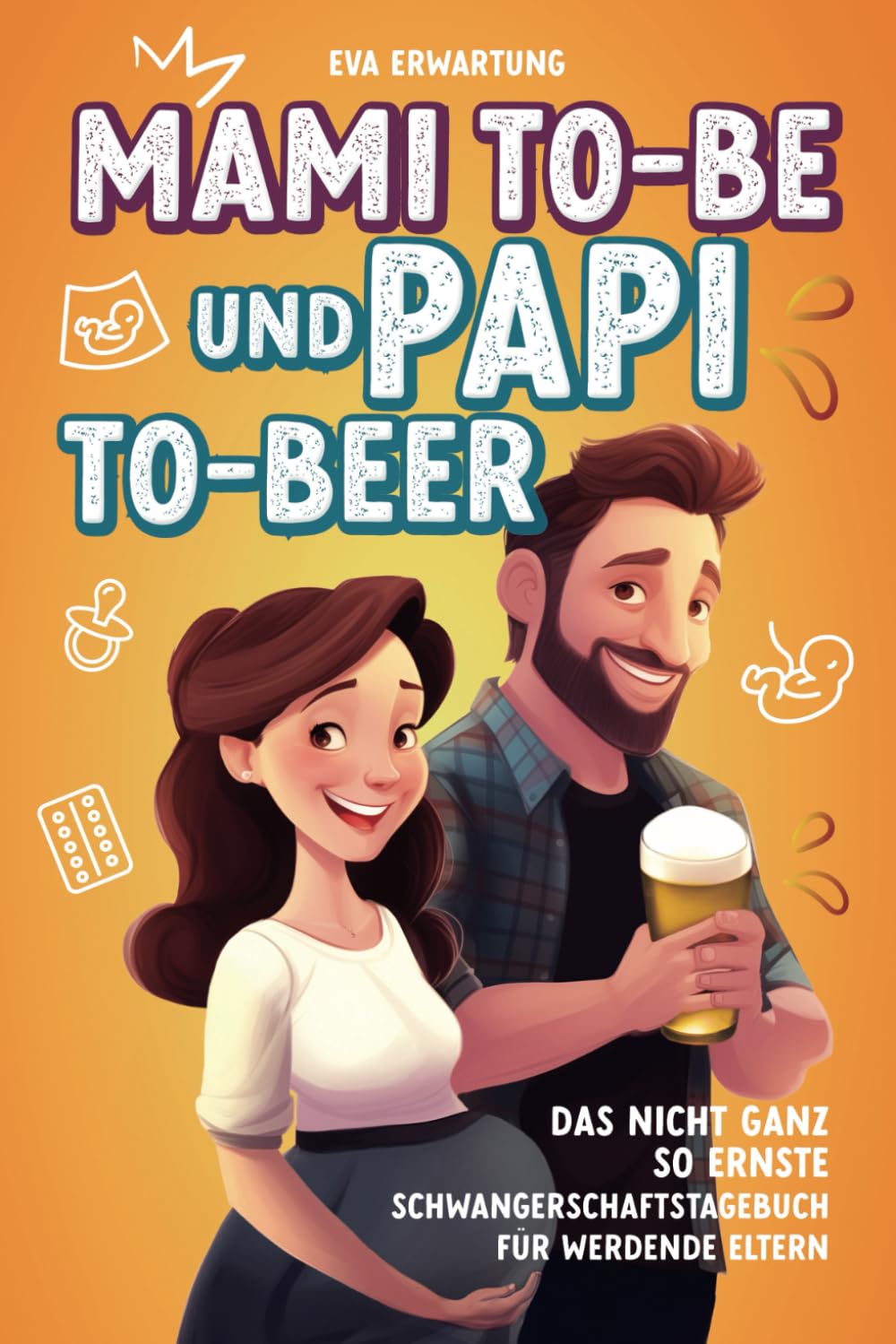 Mami-to-be und Papi-to-beer: Das nicht ganz so ernste Schwangerschaftstagebuch für werdende Eltern Partnership & Love