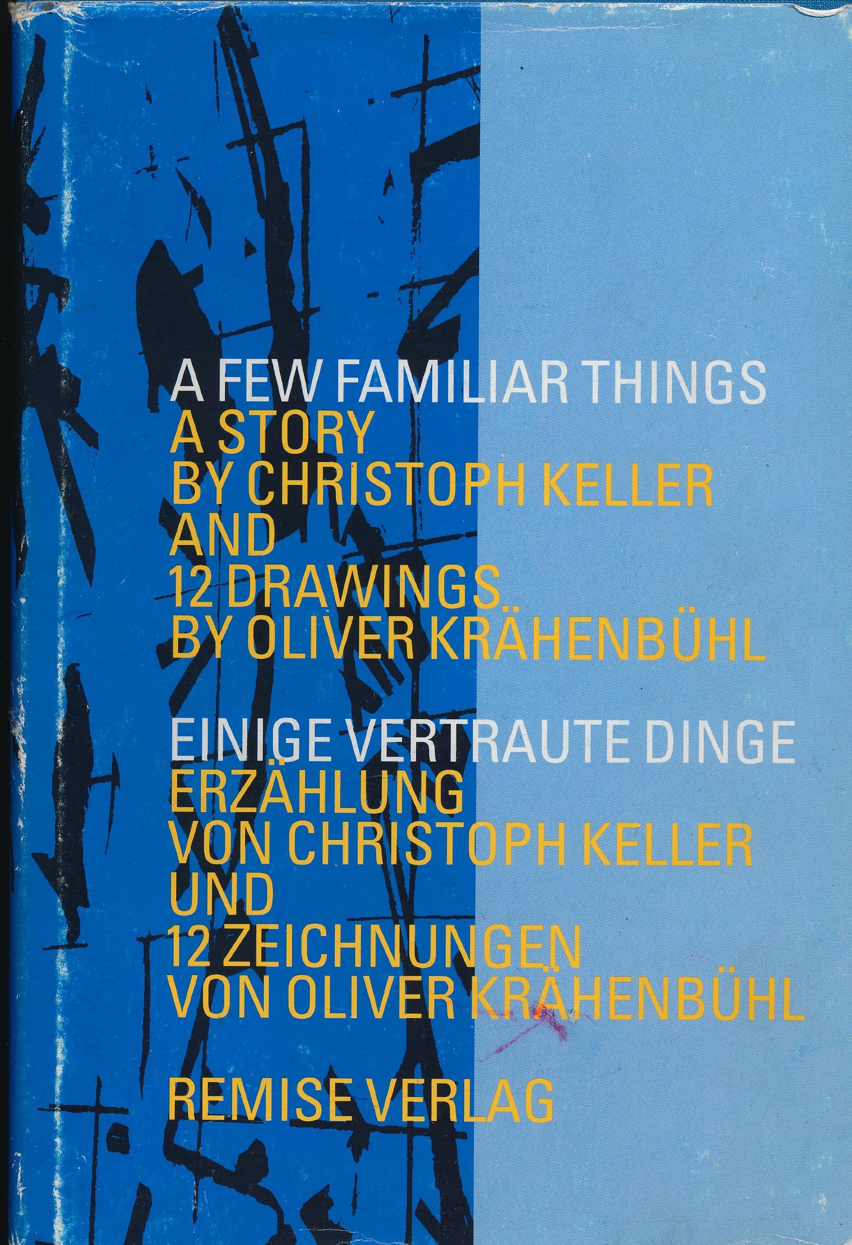 A Few Familiar Things / Einige vertraute Dinge: Erzählung von Christoph Keller und 12 Zeichnungen von Oliver Krähenbühl A story by Christoph Keller und 12 drawings by Oliver Krähenbühl Contemporary literature Books