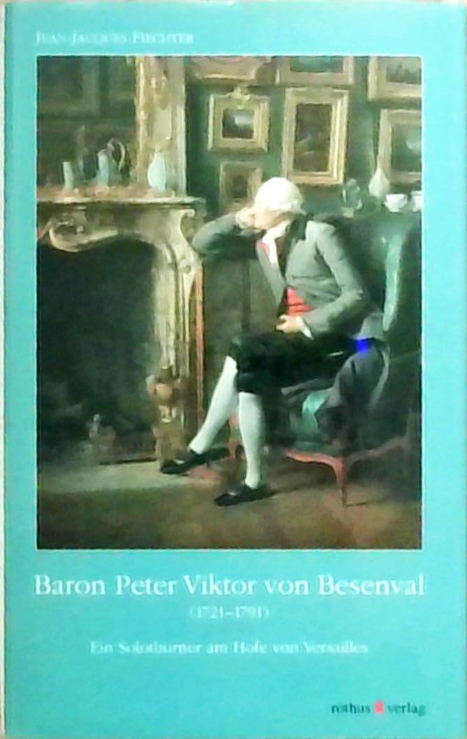 Baron Peter-Viktor von Besenval (1721-1791): Ein Solothurner am Hofe von Versailles Politics & History