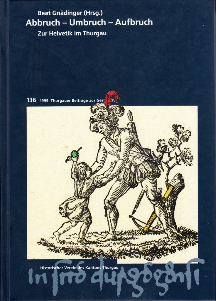 Abbruch - Umbruch - Aufbruch: Zur Helvetik im Thurgau (Thurgauer Beiträge zur Geschichte) Politics & History