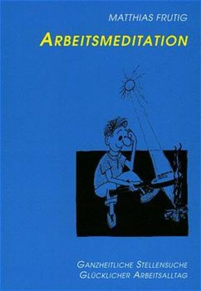 Arbeitsmeditation. Ganzheitliche Stellensuche.: Ganzheitliche Stellensuche /Glücklicher Arbeitsalltag Books