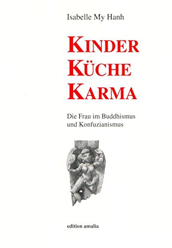 Kinder, Küche, Karma: Die Frau im Buddhismus und Konfuzianismus. Zwischen Matriarchat und patriarchaler Ideologie Religion & Esotericism