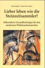Lieber leben wie die Steinzeitsammler?. Altbewährte Gesundheitstipps für den modernen Wohlstandsmenschen Self-help