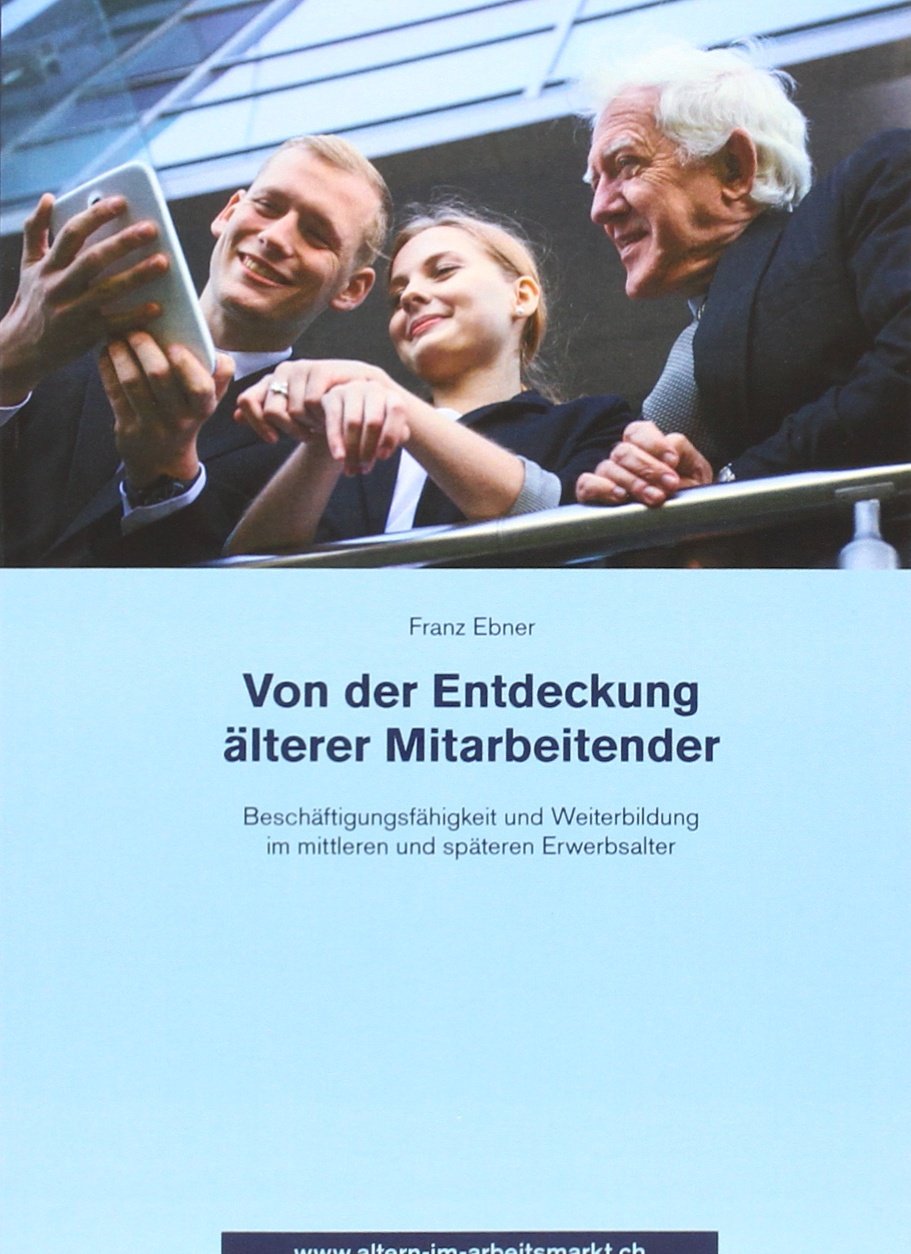 Von der Entdeckung älterer Mitarbeitender: Beschäftigungsfähigkeit und Weiterbildung im mittleren und späteren Erwerbsalter Business, Finance & Career