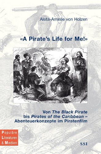 "A Pirates Life For Me!" Von "The Black Pirate" bis "Pirates of the Caribbean" – Abenteuerkonzepte im Piratenfilm Film, Art & Culture