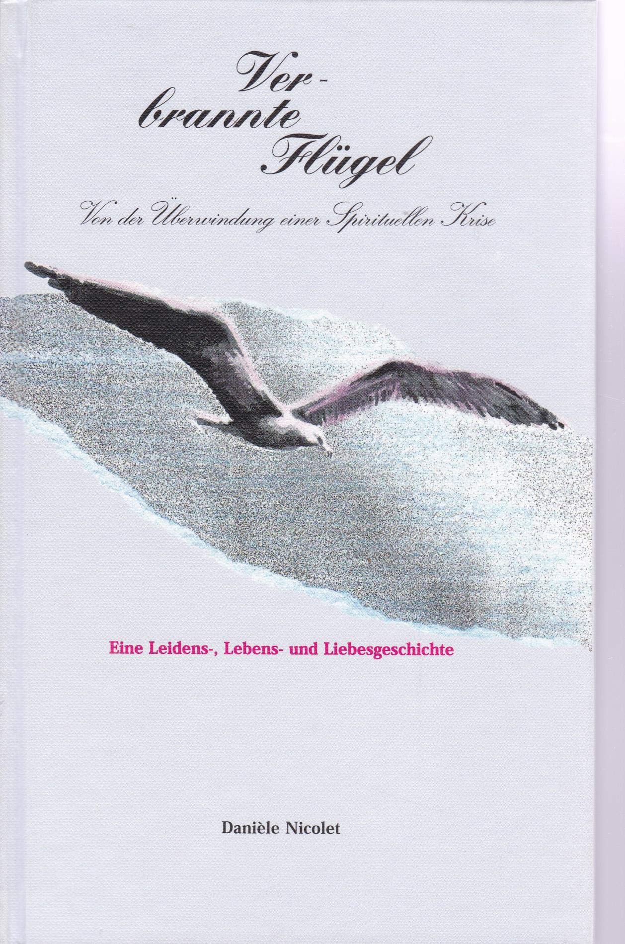 Verbrannte Flügel: Von der Überwindung einer spirituellen Krise. Eine Leidens-, Lebens- und Liebesgeschichte Memories