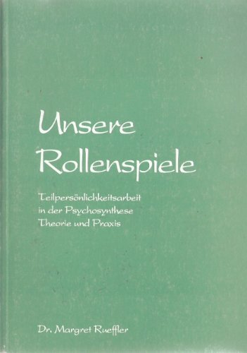 Unsere Rollenspiele: Teilpersönlichkeitsarbeit in der Psychosynthese. Theorie und Praxis - Rueffler, Margret book