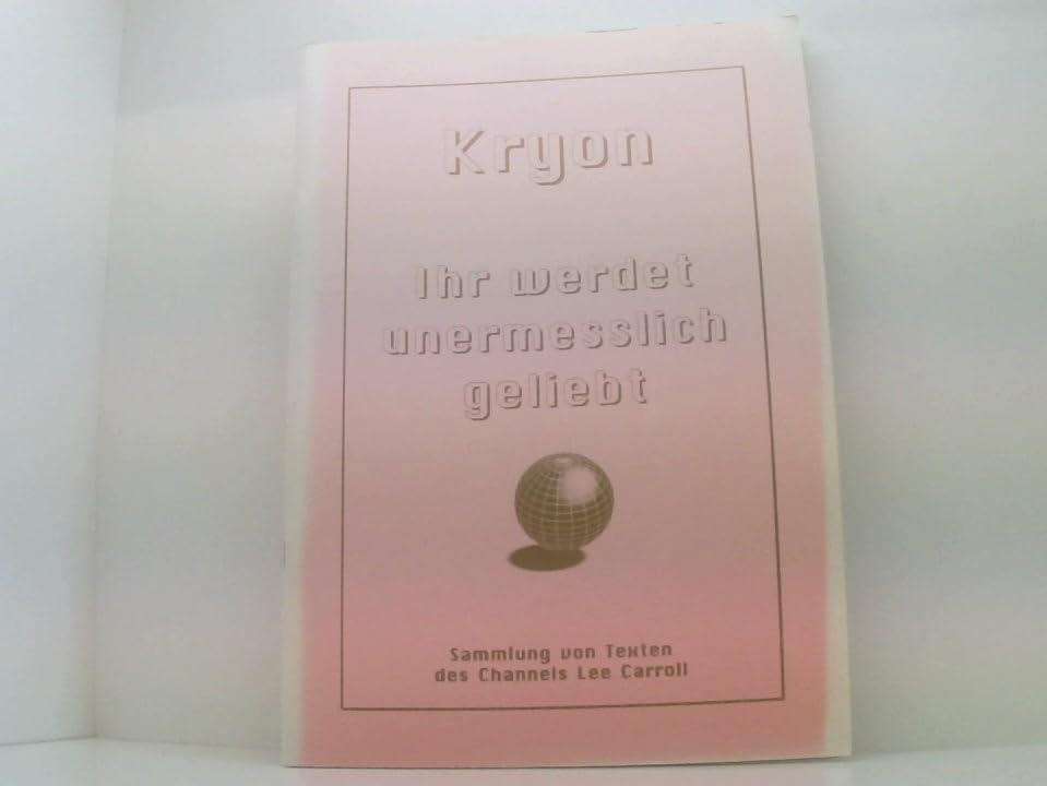 KRYON - Ihr werdet unermesslich geliebt. Sammlung von Texten des Channels Lee Carroll Memories