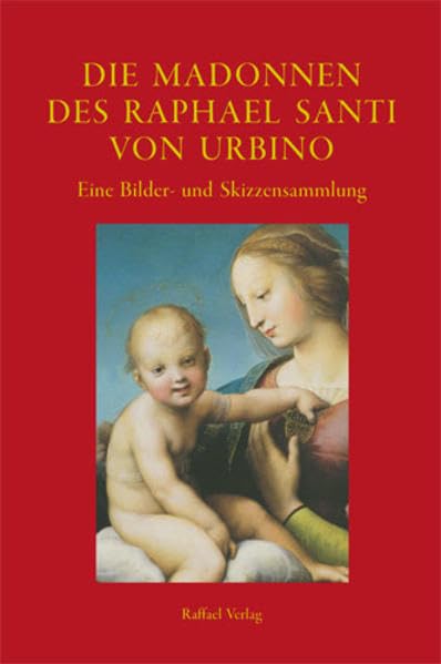 Die Madonnen des Raphael Santi von Urbino: Eine Bilder- und Skizzensammlung Film, Art & Culture