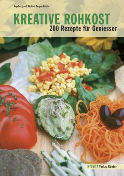 Kreative Rohkost: 200 Rezepte für Geniesser Leisure, Home & Garden