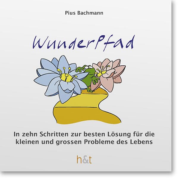 Wunderpfad: In zehn Schritten zur besten Lösung für die kleinen und grossen Probleme des Lebens Self-help