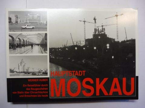 Hauptstadt Moskau. Ein Reiseführer durch das Baugeschehen von Stalin über Chruschtschow und Breschnew bis heute Politics & History