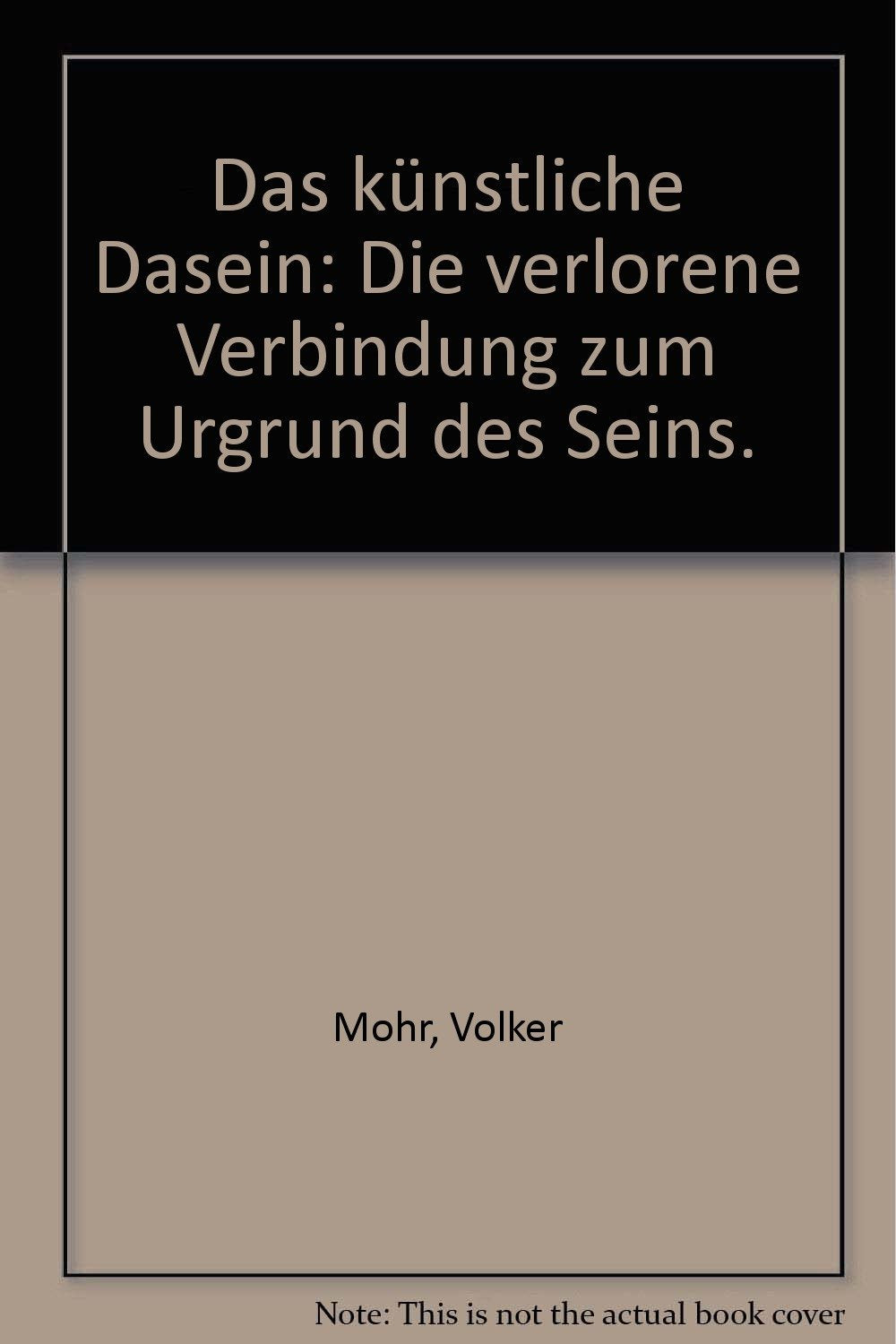 Das künstliche Dasein: Die verlorene Verbindung zum Urgrund des Seins Philosophy