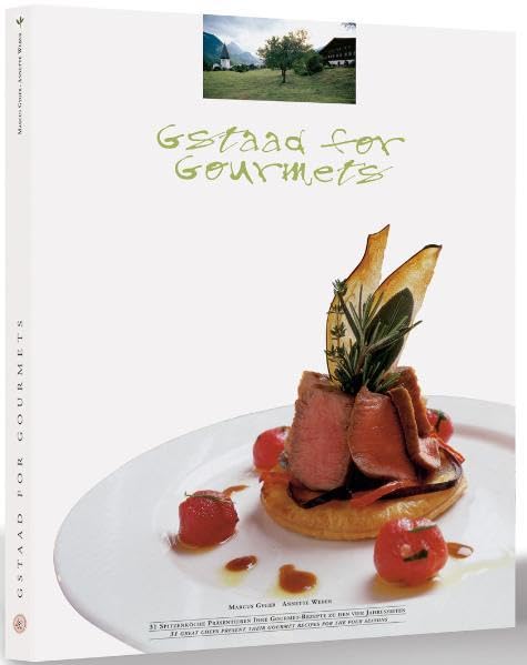 Gstaad for Gourments: 30 Spitzenköche präsentieren ihre Gourmet-Rezepte passend zu den vier Jahreszeiten Leisure, Home & Garden
