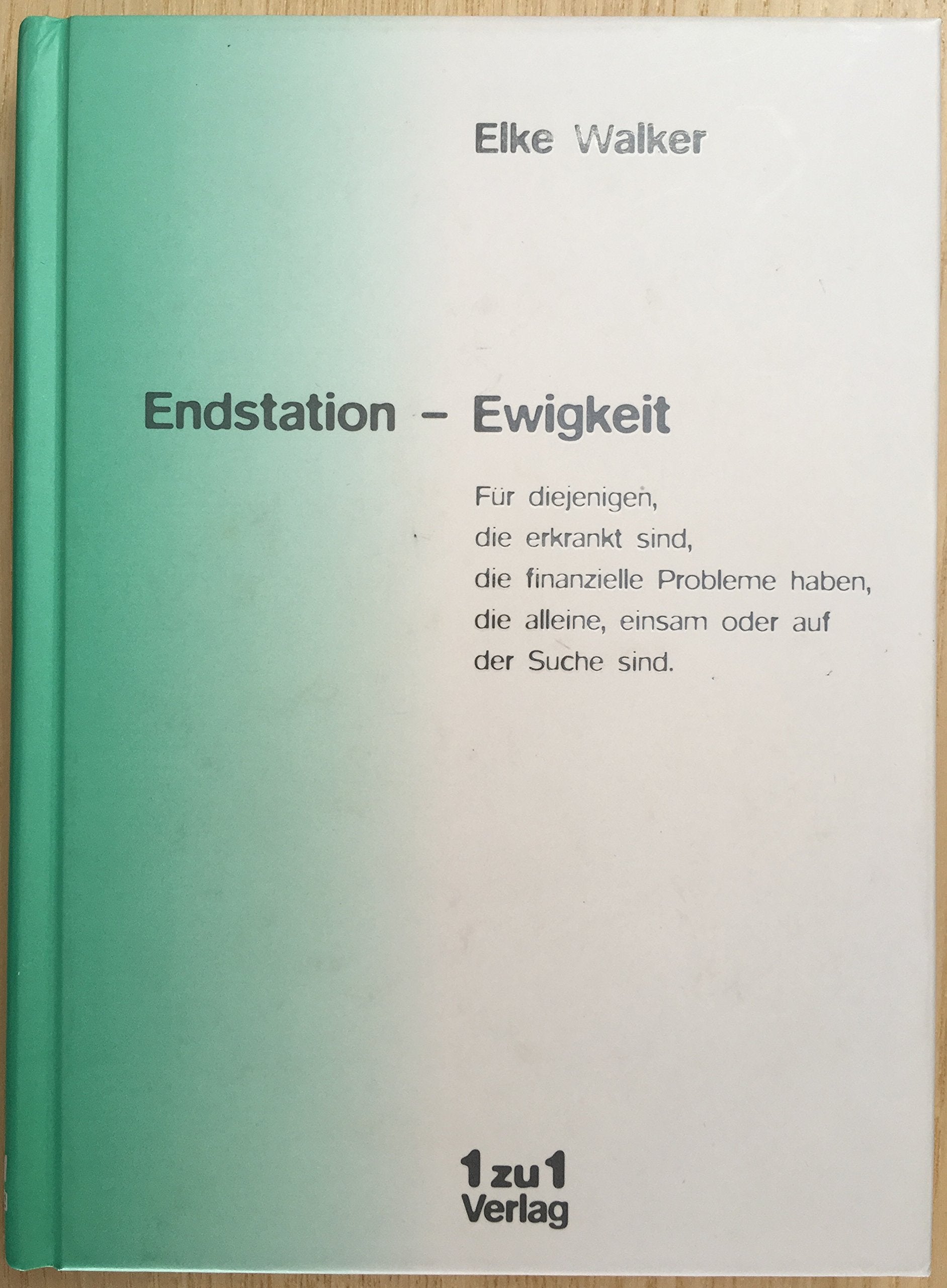 Endstation - Ewigkeit: Für diejenigen, die erkrankt sind, die finanzielle Probleme haben, die alleine, einsam oder auf der Suche sind Religion & Esotericism