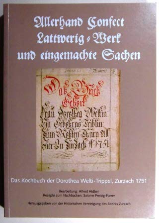 Allerhand Confect. Lattwerig Werk und eingemachte Sachen ...: Das Kochbuch der Dorothea Welti-Trippel, Zurzach 1751 Books
