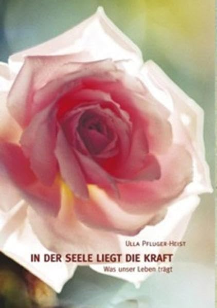 In der Seele liegt die Kraft: Was unser Leben trägt - Psychosyntese- Psychology