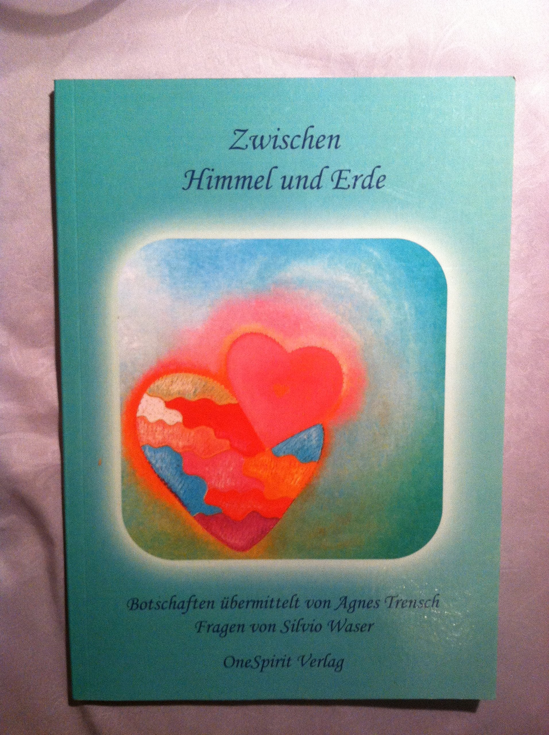 Zwischen Himmel und Erde: Botschaften übermittelt von Agnes Trensch Fragen von Silvio Waser Religion & Esotericism