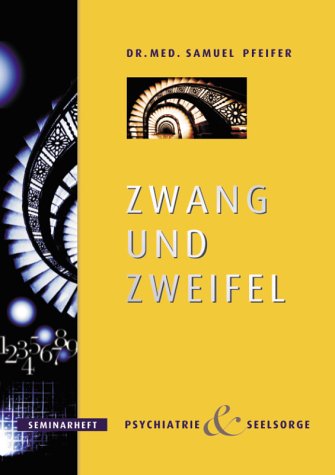 Zwang und Zweifel - Diagnose, Therapie, Seelsorge: Zwanghaftes Verhalten, rätselhafte Rituale und obsessive Gedanken (Seminarheft Psychiatrie und Seelsorge) Religion & Esotericism