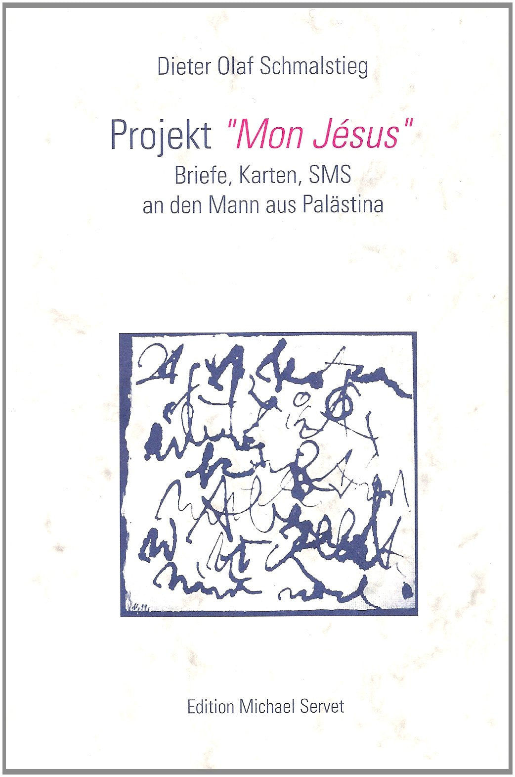 Projekt "Mon Jésus": Briefe, Karten, SMS an den Mann aus Palästina Essays & Short Stories